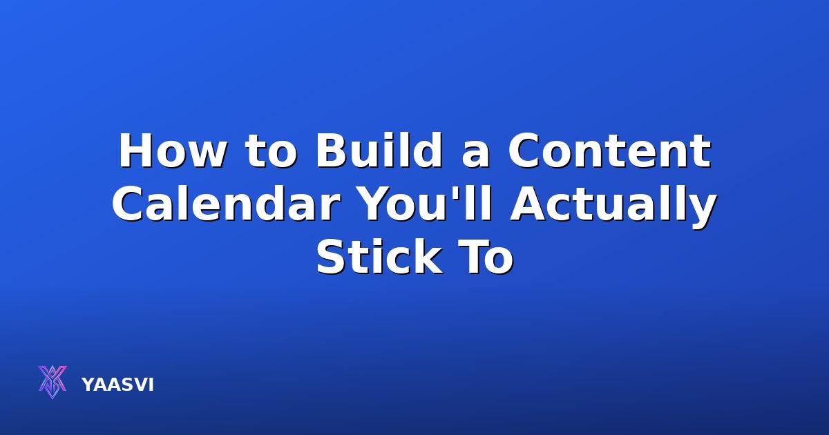 How to Build a Content Calendar You'll Actually Stick To