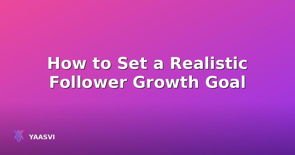 How to Set a Realistic Follower Growth Goal