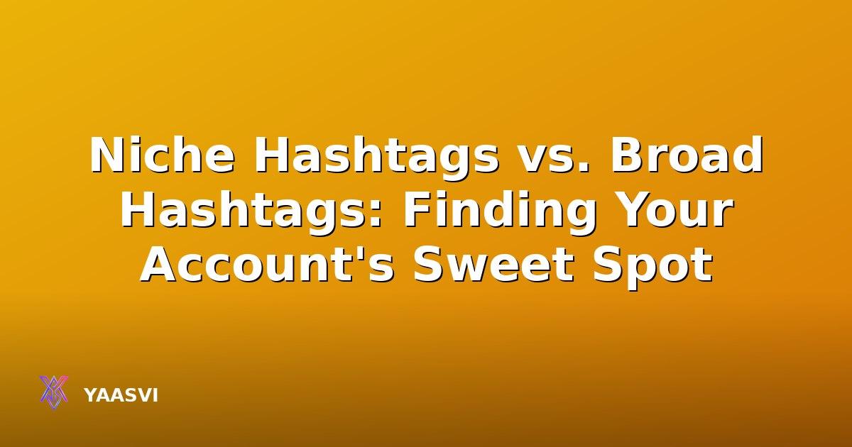 Niche Hashtags vs. Broad Hashtags: Finding Your Account's Sweet Spot