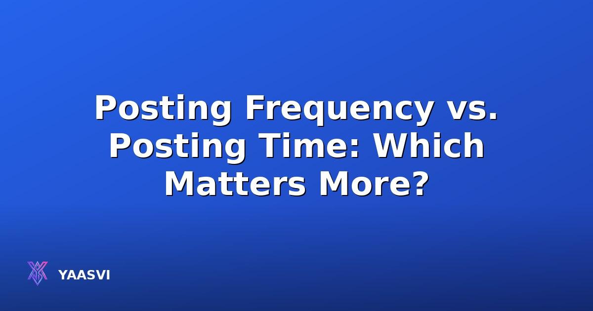 Posting Frequency vs. Posting Time: Which Matters More?