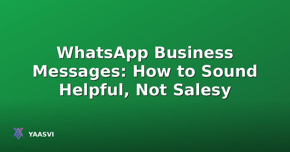 WhatsApp Business Messages: How to Sound Helpful, Not Salesy