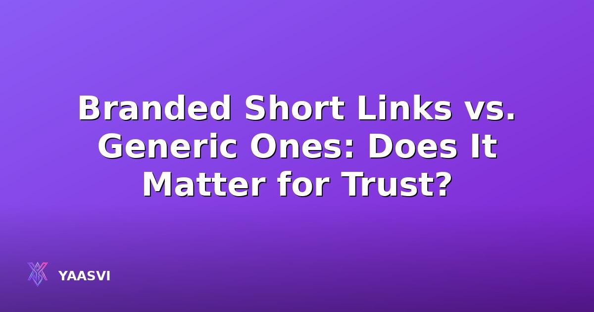 Branded Short Links vs. Generic Ones: Does It Matter for Trust?