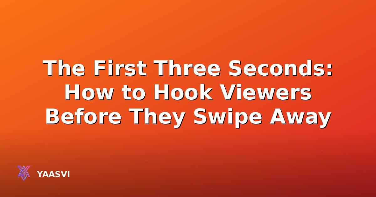 The First Three Seconds: How to Hook Viewers Before They Swipe Away