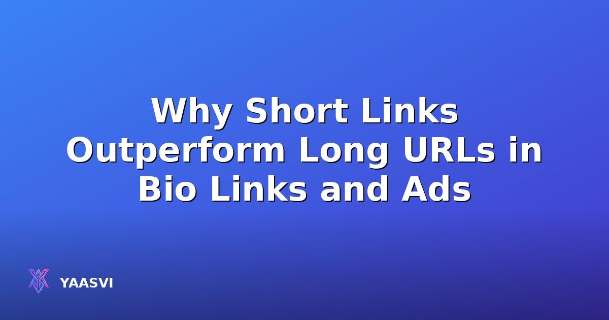 Why Short Links Outperform Long URLs in Bio Links and Ads